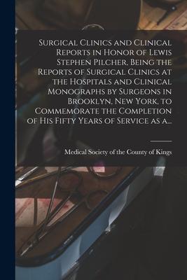 Surgical Clinics and Clinical Reports in Honor of Lewis Stephen Pilcher Being the Reports of Surgical Clinics at the Hospitals and Clinical Monograph