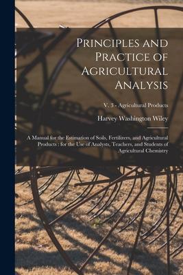 Principles and Practice of Agricultural Analysis [microform]: a Manual for the Estimation of Soils Fertilizers and Agricultural Products: for the Us