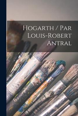 Hogarth / Par Louis-Robert Antral