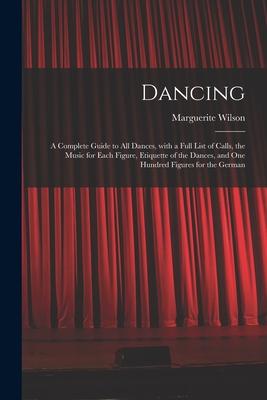 Dancing: a Complete Guide to All Dances With a Full List of Calls the Music for Each Figure Etiquette of the Dances and One