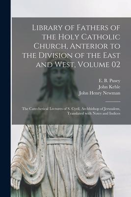 Library of Fathers of the Holy Catholic Church Anterior to the Division of the East and West Volume 02: The Catechetical Lectures of S. Cyril Archb