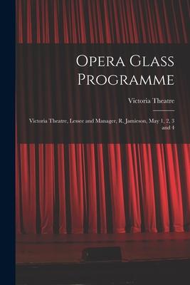 Opera Glass Programme [microform]: Victoria Theatre Lessee and Manager R. Jamieson May 1 2 3 and 4