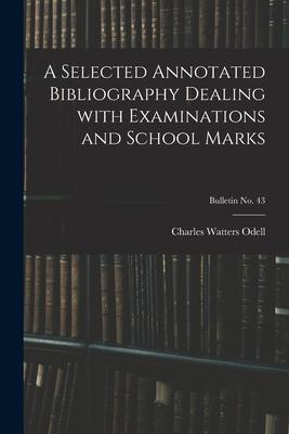 A Selected Annotated Bibliography Dealing With Examinations and School Marks; bulletin No. 43