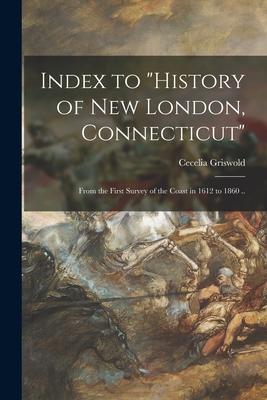 Index to History of New London Connecticut: From the First Survey of the Coast in 1612 to 1860 ..