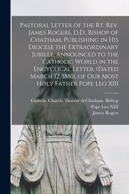 Pastoral Letter of the Rt. Rev. James Rogers D.D. Bishop of Chatham Publishing in His Diocese the Extraordinary Jubilee Announced to the Catholic
