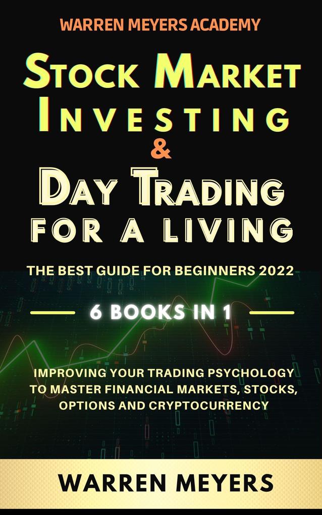 Stock Market Investing & Day Trading for a Living the Best Guide for Beginners 2022 6 Books in 1 Improving your Trading Psychology to Master Financial Markets Stocks Options and Cryptocurrency (WARREN MEYERS #7)