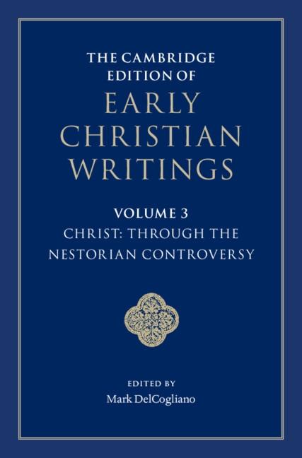 Cambridge Edition of Early Christian Writings: Volume 3 Christ: Through the Nestorian Controversy