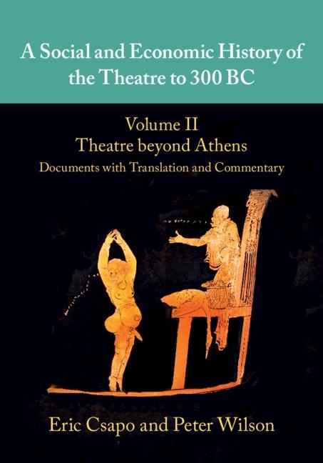 Social and Economic History of the Theatre to 300 BC: Volume 2 Theatre beyond Athens: Documents with Translation and Commentary