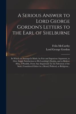 A Serious Answer to Lord George Gordon‘s Letters to the Earl of Shelburne: in Which an Attempt is Made by Fair and Ingenious Argument to Give Ample