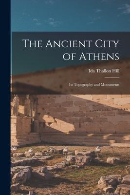 The Ancient City of Athens: Its Topography and Monuments