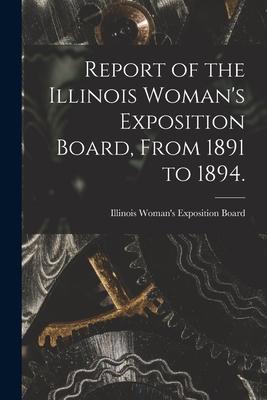 Report of the Illinois Woman‘s Exposition Board From 1891 to 1894.