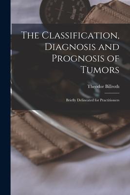 The Classification Diagnosis and Prognosis of Tumors: Briefly Delineated for Practitioners
