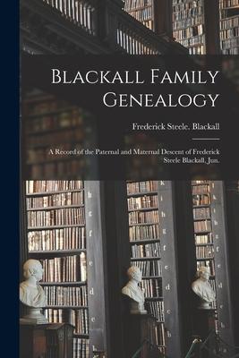 Blackall Family Genealogy; a Record of the Paternal and Maternal Descent of Frederick Steele Blackall Jun.