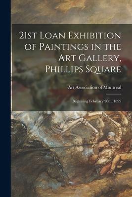 21st Loan Exhibition of Paintings in the Art Gallery Phillips Square: Beginning February 20th 1899