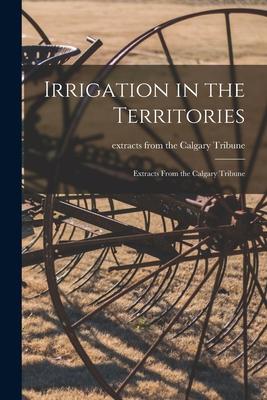 Irrigation in the Territories [microform]: Extracts From the Calgary Tribune