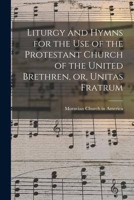 Liturgy and Hymns for the Use of the Protestant Church of the United Brethren or Unitas Fratrum