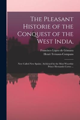The Pleasant Historie of the Conquest of the West India: Now Called New Spaine. Atchieued by the Most Woorthie Prince Hernando Cortes ...