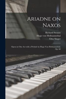 Ariadne on Naxos: Opera in One Act With a Prelude by Hugo Von Hofmannsthal Op. 60