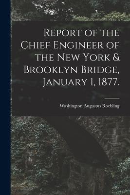 Report of the Chief Engineer of the New York & Brooklyn Bridge January 1 1877.