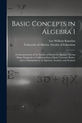 Basic Concepts in Algebra I: an Interpretation of the Course of Studies in Algebra I Giving Major Emphasis to Understanding of Basic Concepts Rathe