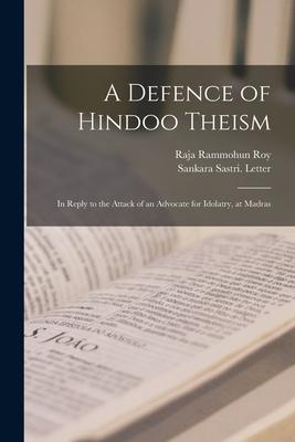 A Defence of Hindoo Theism: in Reply to the Attack of an Advocate for Idolatry at Madras