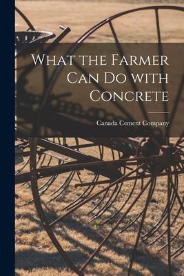 What the Farmer Can Do With Concrete [microform]