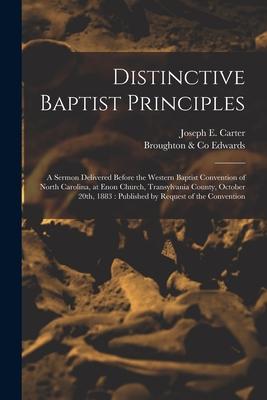 Distinctive Baptist Principles: a Sermon Delivered Before the Western Baptist Convention of North Carolina at Enon Church Transylvania County Octob