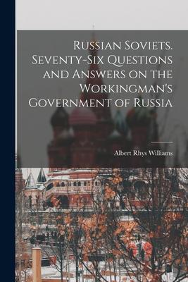 Russian Soviets. Seventy-six Questions and Answers on the Workingman‘s Government of Russia
