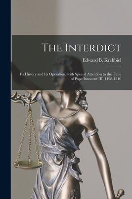 The Interdict: Its History and Its Operation With Special Attention to the Time of Pope Innocent III 1198-1216