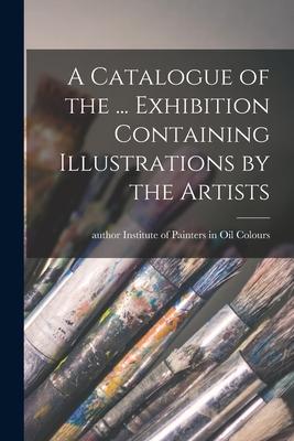 A Catalogue of the ... Exhibition Containing Illustrations by the Artists