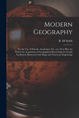 Modern Geography [microform]: for the Use of Schools Academies Etc. on a New Plan by Which the Acquisition of Geographical Knowledge is Greatly F