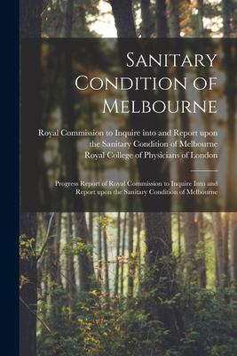 Sanitary Condition of Melbourne: Progress Report of Royal Commission to Inquire Into and Report Upon the Sanitary Condition of Melbourne