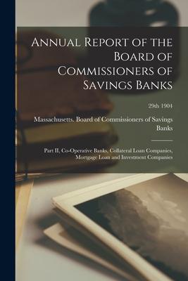 Annual Report of the Board of Commissioners of Savings Banks: Part II Co-operative Banks Collateral Loan Companies Mortgage Loan and Investment Com