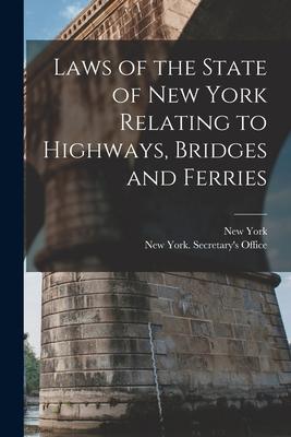 Laws of the State of New York Relating to Highways Bridges and Ferries