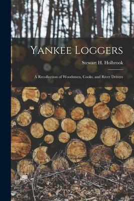 Yankee Loggers: a Recollection of Woodsmen Cooks and River Drivers