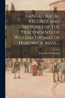 Genealogical Records and Sketches of the Descendants of William Thomas of Hardwick Mass. ..