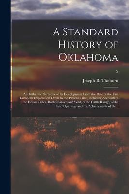 A Standard History of Oklahoma; an Authentic Narrative of Its Development From the Date of the First European Exploration Down to the Present Time In