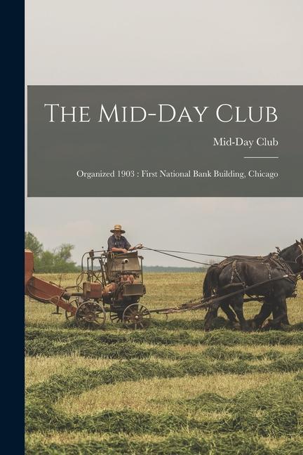 The Mid-Day Club: Organized 1903: First National Bank Building Chicago