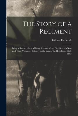 The Story of a Regiment: Being a Record of the Military Services of the Fifty-seventh New York State Volunteer Infantry in the War of the Rebel