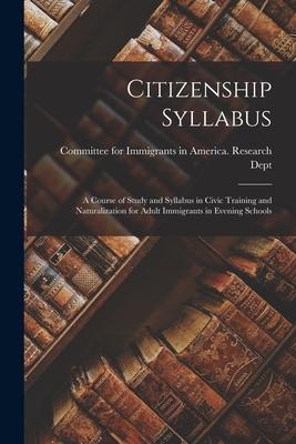 Citizenship Syllabus: a Course of Study and Syllabus in Civic Training and Naturalization for Adult Immigrants in Evening Schools