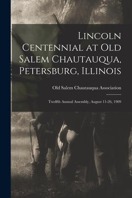 Lincoln Centennial at Old Salem Chautauqua Petersburg Illinois: Twelfth Annual Assembly August 11-26 1909