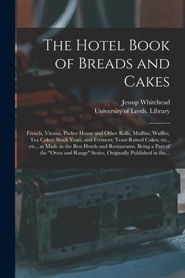 The Hotel Book of Breads and Cakes: French Vienna Parker House and Other Rolls Muffins Waffles Tea Cakes; Stock Yeast and Ferment; Yeast-raised