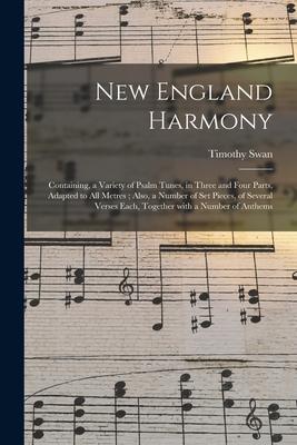 New England Harmony: Containing a Variety of Psalm Tunes in Three and Four Parts Adapted to All Metres; Also a Number of Set Pieces of