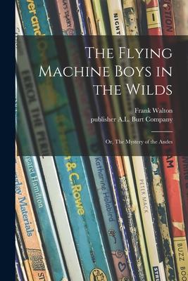 The Flying Machine Boys in the Wilds: or The Mystery of the Andes