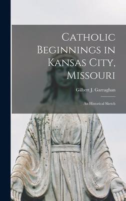 Catholic Beginnings in Kansas City Missouri: an Historical Sketch