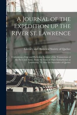 A Journal of the Expedition up the River St. Lawrence [microform]: Containing a True and Particular Account of the Transactions of the Fleet and Army