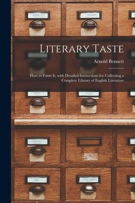 Literary Taste [microform]: How to Form It With Detailed Instructions for Collecting a Complete Library of English Literature