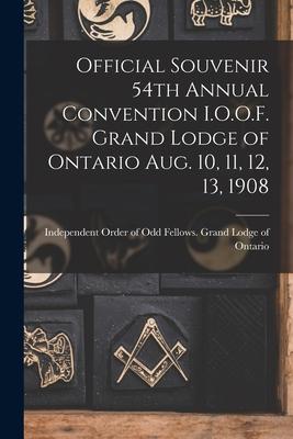 Official Souvenir 54th Annual Convention I.O.O.F. Grand Lodge of Ontario Aug. 10 11 12 13 1908 [microform]