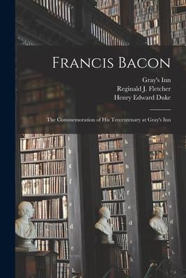 Francis Bacon: the Commemoration of His Tercentenary at Gray‘s Inn