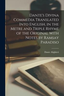 Dante‘s Divina Commedia Translated Into English in the Metre and Triple Rhyme of the Original With Notes by Ramsay Paradiso